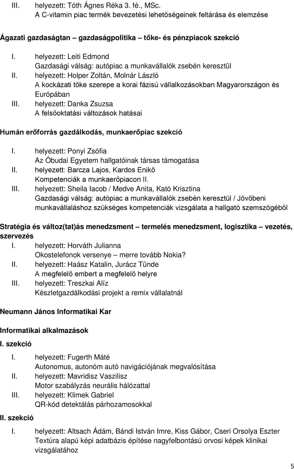 helyezett: Holper Zoltán, Molnár László A kockázati tőke szerepe a korai fázisú vállalkozásokban Magyarországon és Európában III.