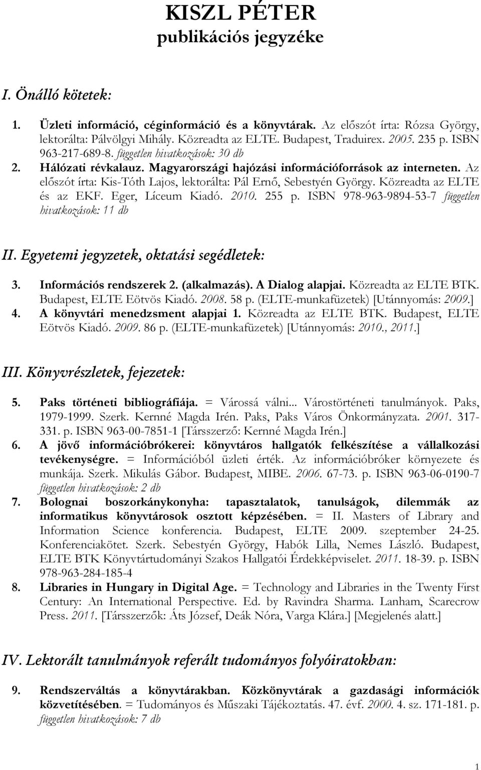 Az elıszót írta: Kis-Tóth Lajos, lektorálta: Pál Ernı, Sebestyén György. Közreadta az ELTE és az EKF. Eger, Líceum Kiadó. 2010. 255 p. ISBN 978-963-9894-53-7 független hivatkozások: 11 db II.