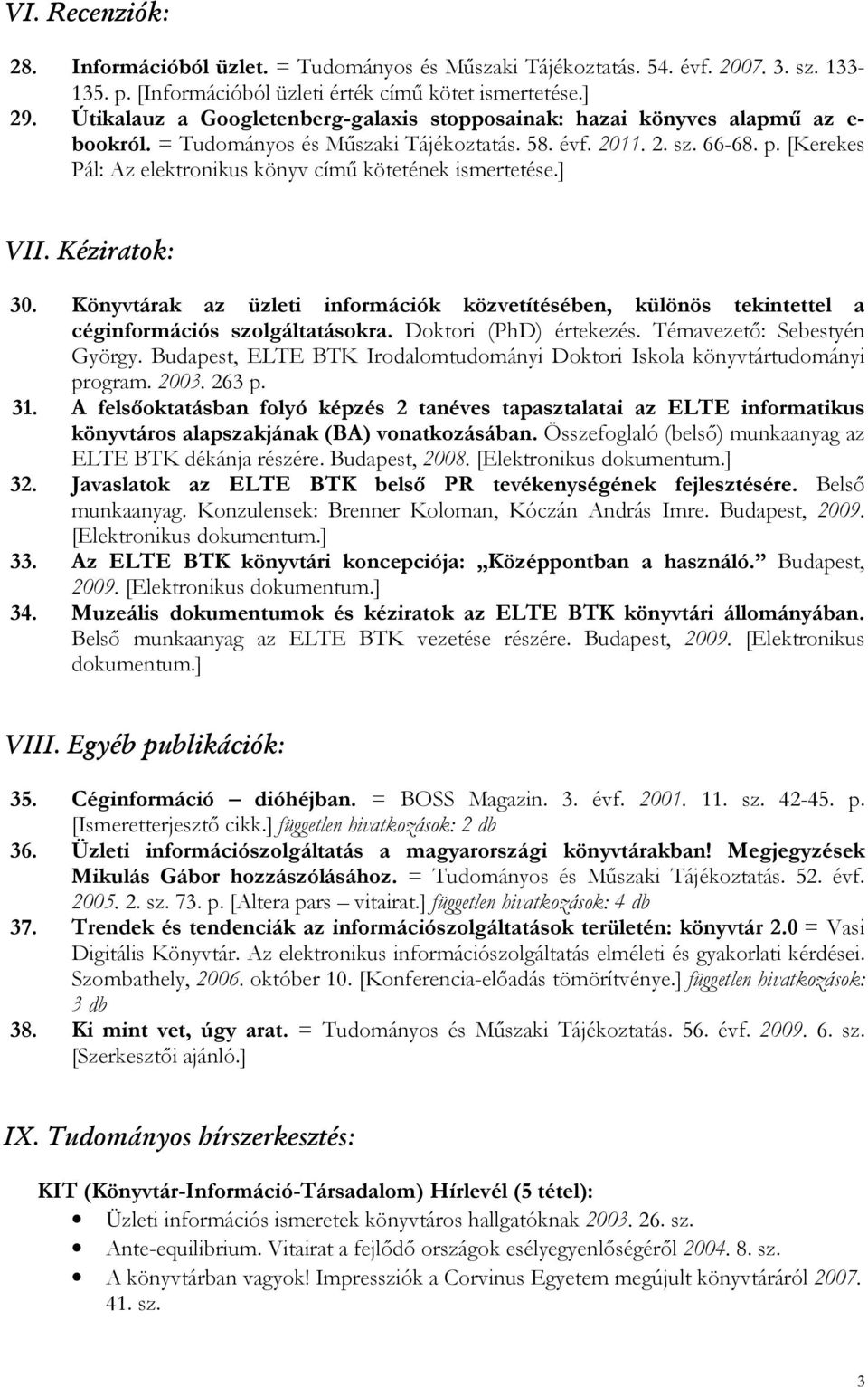 [Kerekes Pál: Az elektronikus könyv címő kötetének ismertetése.] VII. Kéziratok: 30. Könyvtárak az üzleti információk közvetítésében, különös tekintettel a céginformációs szolgáltatásokra.