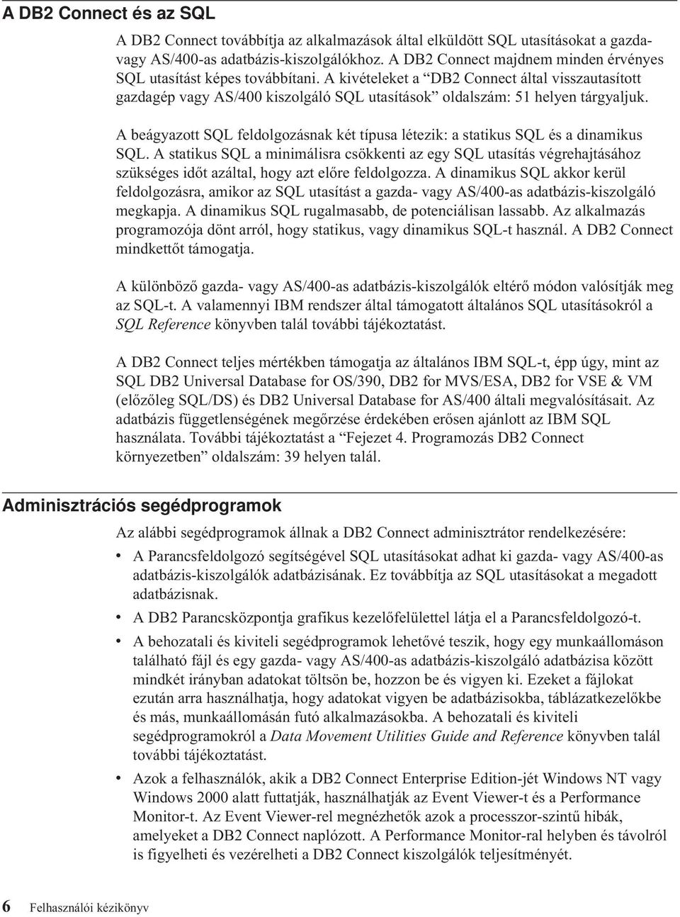 Abeágyazott SQL feldolgozásnak két típusa létezik: a statikus SQL és a dinamikus SQL.