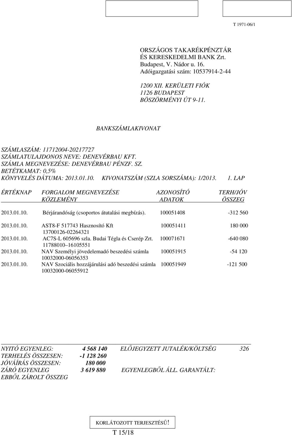 KIVONATSZÁM (SZLA SORSZÁMA): 1/2013. 1. LAP ÉRTÉKNAP FORGALOM MEGNEVEZÉSE AZONOSÍTÓ TERH/JÓV KÖZLEMÉNY ADATOK ÖSSZEG 2013.01.10. Bérjárandóság (csoportos átutalási megbízás). 100051408-312 560 2013.