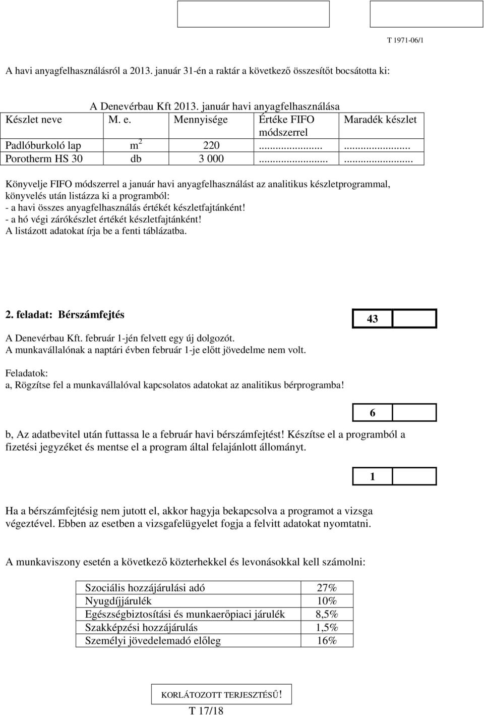 ..... Könyvelje FIFO módszerrel a január havi anyagfelhasználást az analitikus készletprogrammal, könyvelés után listázza ki a programból: - a havi összes anyagfelhasználás értékét készletfajtánként!