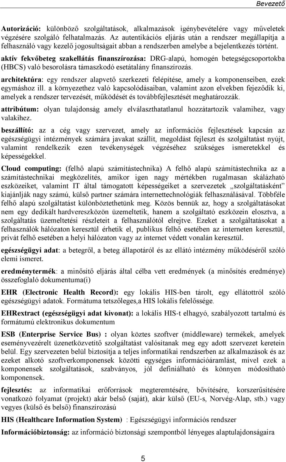 aktív fekvőbeteg szakellátás finanszírozása: DRG-alapú, homogén betegségcsoportokba (HBCS) való besorolásra támaszkodó esetátalány finanszírozás.