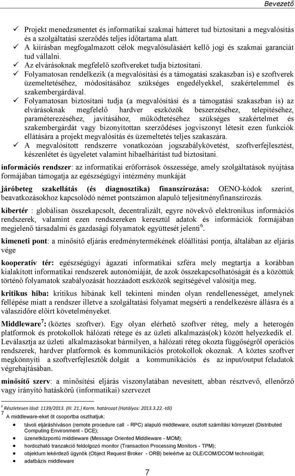 Folyamatosan rendelkezik (a megvalósítási és a támogatási szakaszban is) e szoftverek üzemeltetéséhez, módosításához szükséges engedélyekkel, szakértelemmel és szakembergárdával.