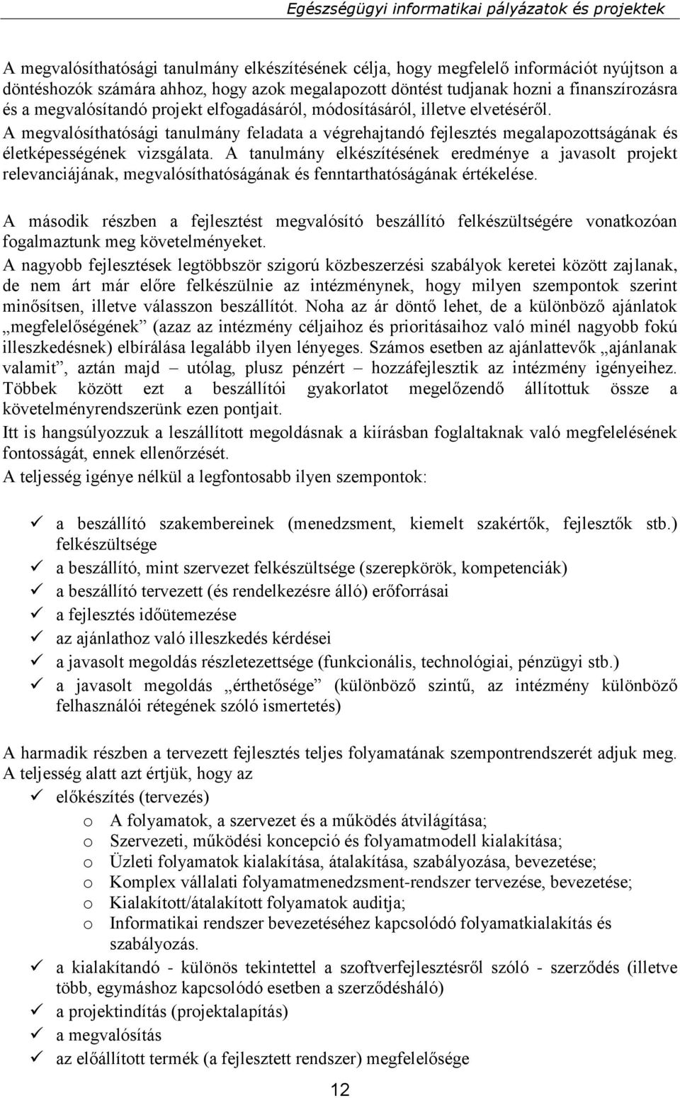 A megvalósíthatósági tanulmány feladata a végrehajtandó fejlesztés megalapozottságának és életképességének vizsgálata.