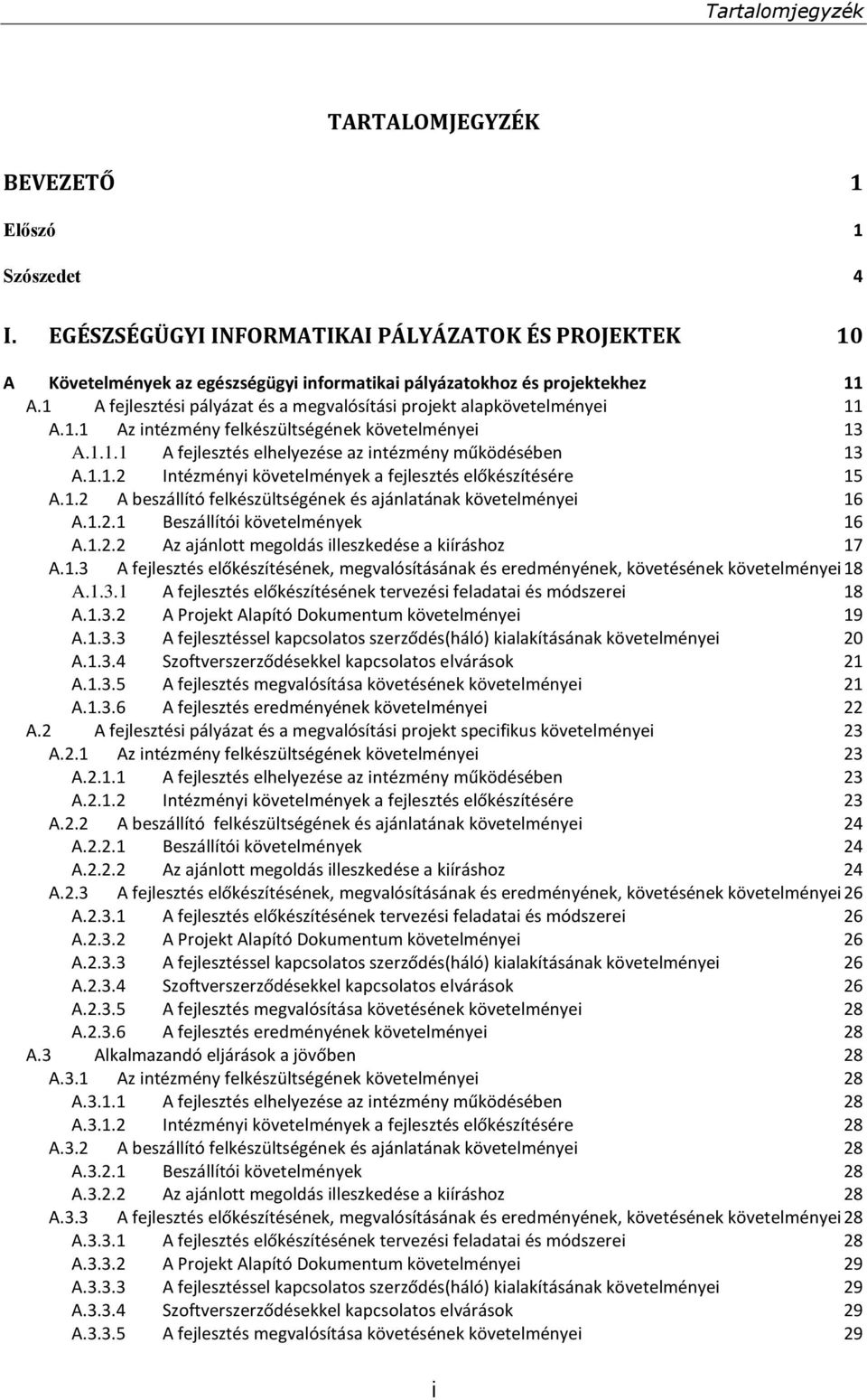 1.2 A beszállító felkészültségének és ajánlatának követelményei 16 A.1.2.1 Beszállítói követelmények 16 A.1.2.2 Az ajánlott megoldás illeszkedése a kiíráshoz 17 A.1.3 A fejlesztés előkészítésének, megvalósításának és eredményének, követésének követelményei 18 A.