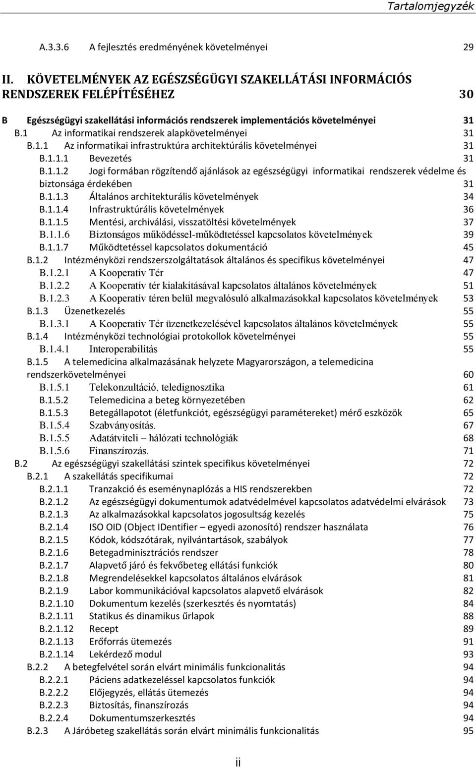 1 Az informatikai rendszerek alapkövetelményei 31 B.1.1 Az informatikai infrastruktúra architektúrális követelményei 31 B.1.1.1 Bevezetés 31 B.1.1.2 Jogi formában rögzítendő ajánlások az egészségügyi informatikai rendszerek védelme és biztonsága érdekében 31 B.