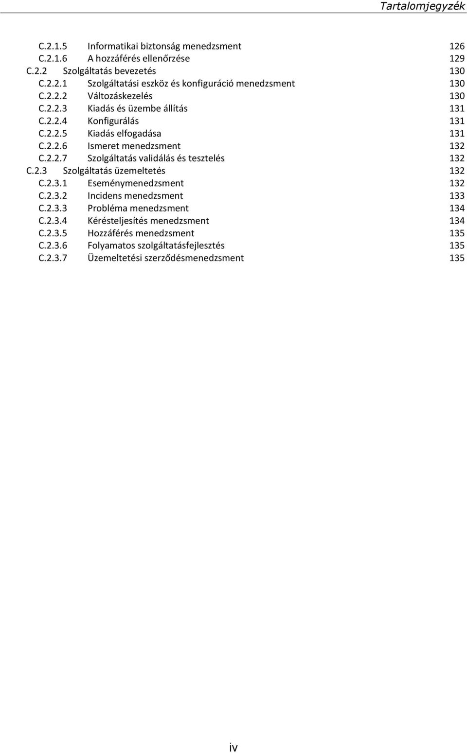 2.3 Szolgáltatás üzemeltetés 132 C.2.3.1 Eseménymenedzsment 132 C.2.3.2 Incidens menedzsment 133 C.2.3.3 Probléma menedzsment 134 C.2.3.4 Kérésteljesítés menedzsment 134 C.2.3.5 Hozzáférés menedzsment 135 C.