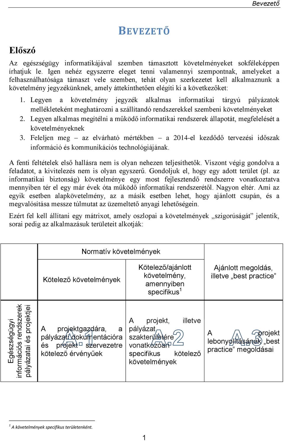 áttekinthetően elégíti ki a következőket: 1. Legyen a követelmény jegyzék alkalmas informatikai tárgyú pályázatok mellékleteként meghatározni a szállítandó rendszerekkel szembeni követelményeket 2.