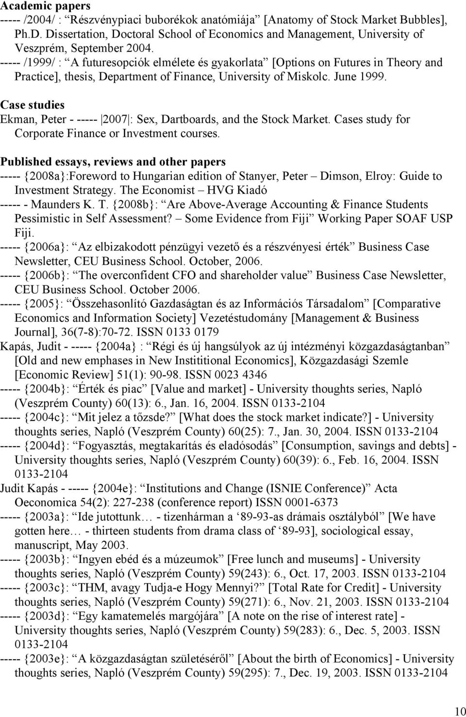 ----- /1999/ : A futuresopciók elmélete és gyakorlata [Options on Futures in Theory and Practice], thesis, Department of Finance, University of Miskolc. June 1999.