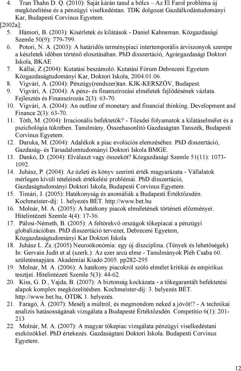 (2003): A határidős terménypiaci intertemporális árviszonyok szerepe a készletek időben történő elosztásában. PhD disszertáció, Agrárgazdasági Doktori Iskola, BKAE 7. Kállai, Z.