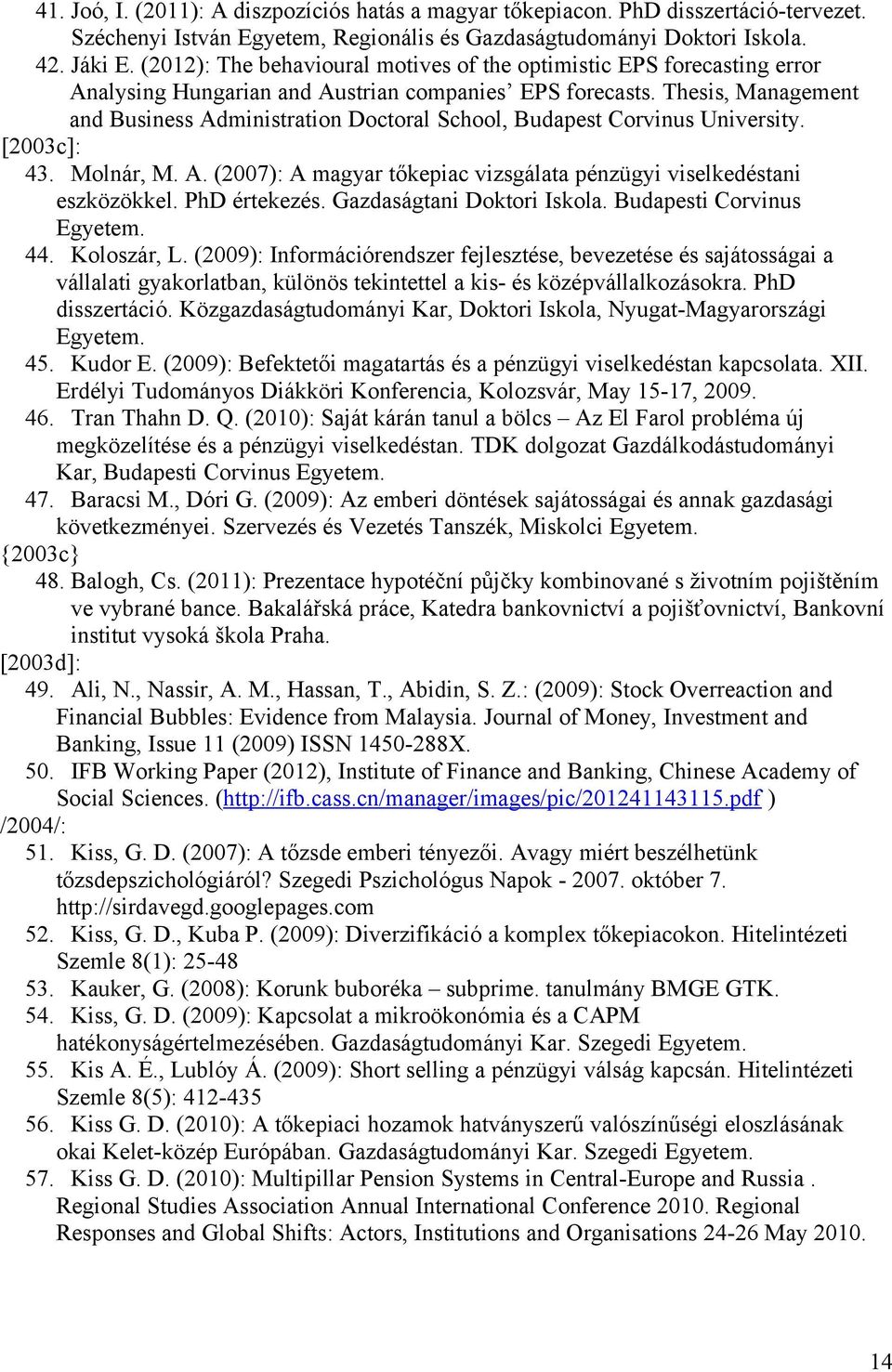 Thesis, Management and Business Administration Doctoral School, Budapest Corvinus University. [2003c]: 43. Molnár, M. A. (2007): A magyar tőkepiac vizsgálata pénzügyi viselkedéstani eszközökkel.