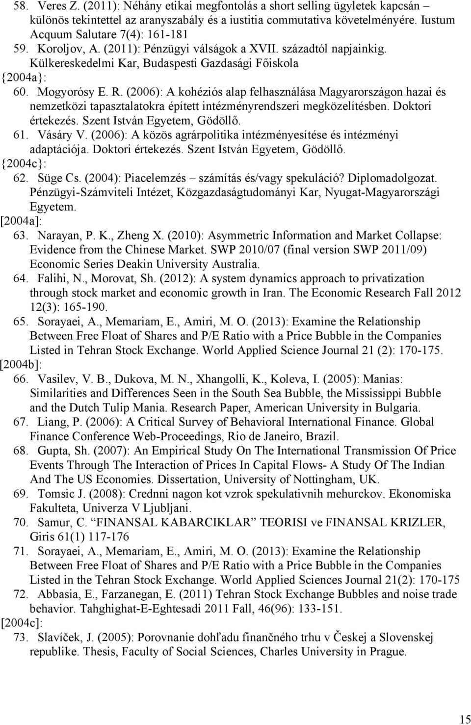 (2006): A kohéziós alap felhasználása Magyarországon hazai és nemzetközi tapasztalatokra épített intézményrendszeri megközelítésben. Doktori értekezés. Szent István Egyetem, Gödöllő. 61. Vásáry V.