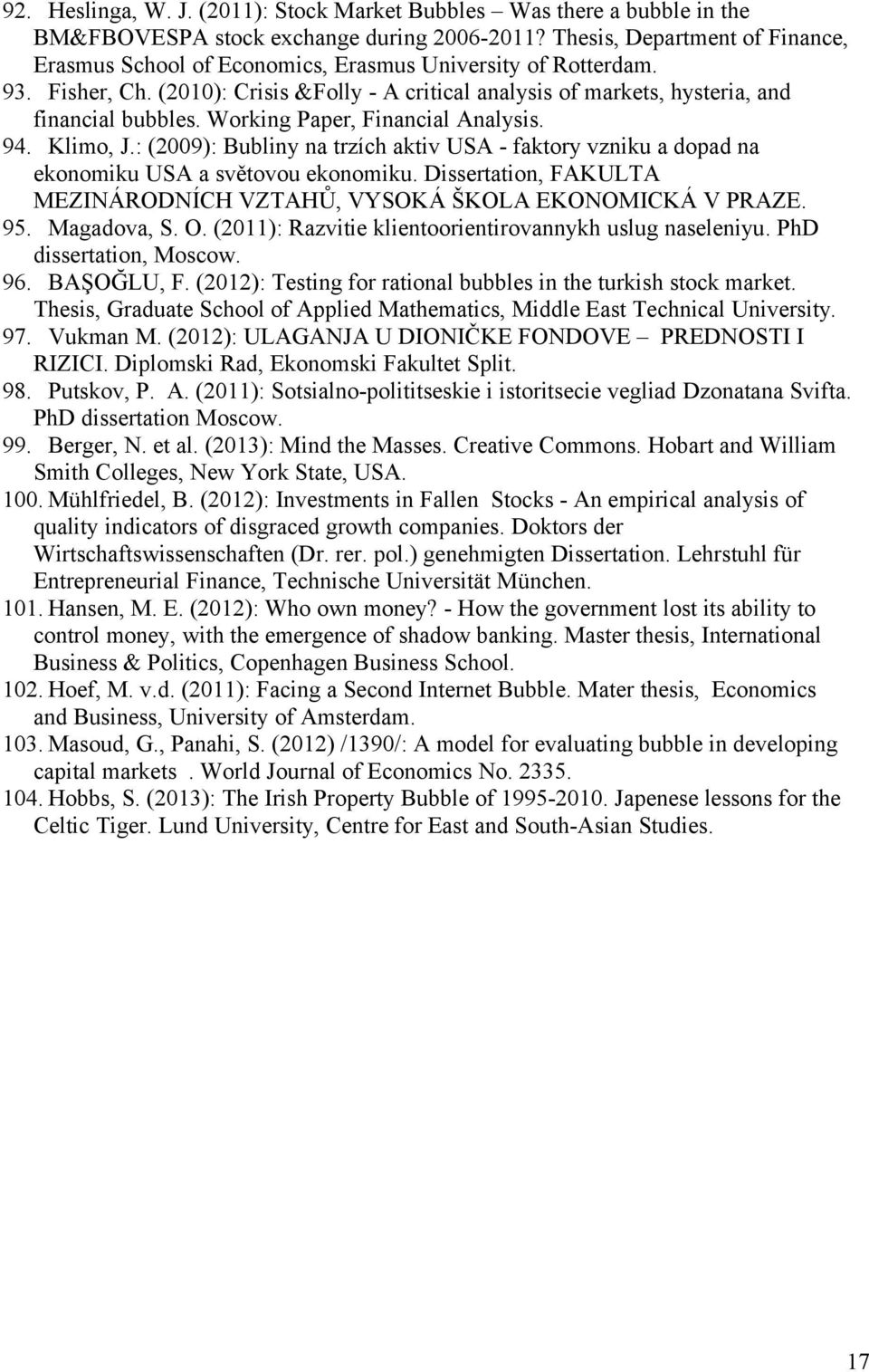 Working Paper, Financial Analysis. 94. Klimo, J.: (2009): Bubliny na trzích aktiv USA - faktory vzniku a dopad na ekonomiku USA a světovou ekonomiku.