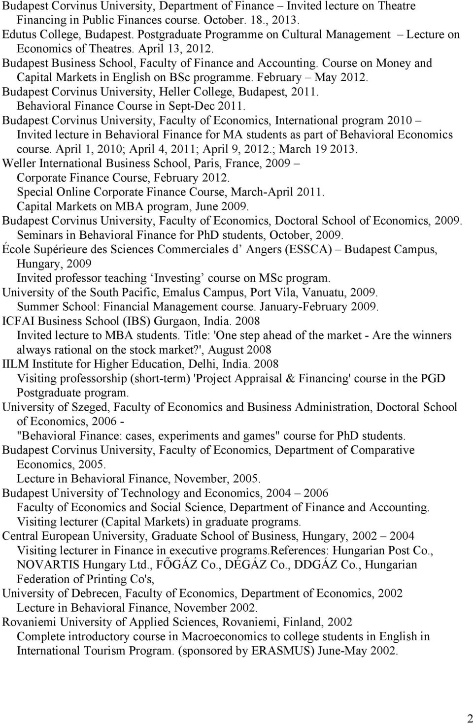 Course on Money and Capital Markets in English on BSc programme. February May 2012. Budapest Corvinus University, Heller College, Budapest, 2011. Behavioral Finance Course in Sept-Dec 2011.