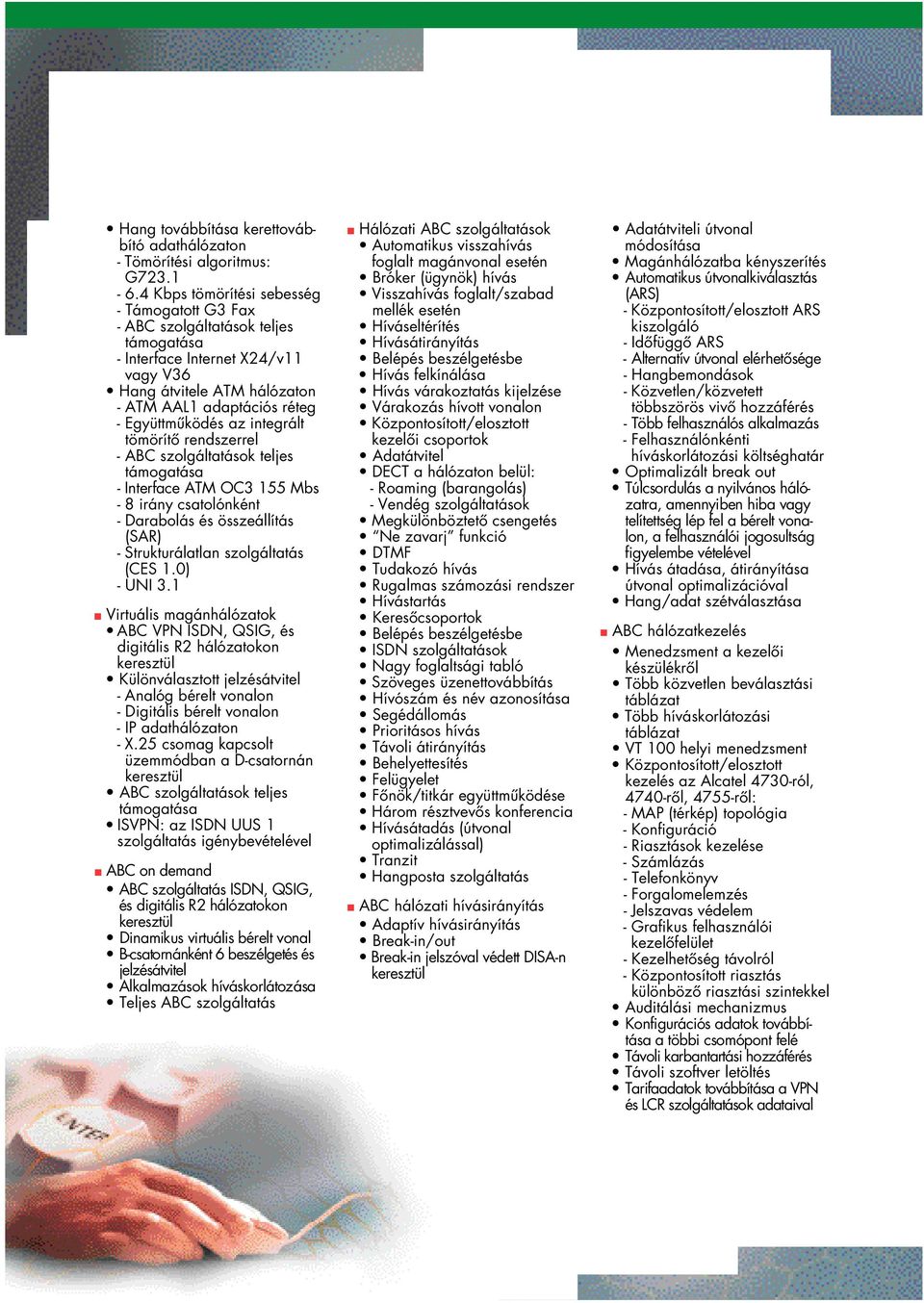 integrált tömörítô rendszerrel - ABC szolgáltatások teljes támogatása - Interface ATM OC3 155 Mbs - 8 irány csatolónként - Darabolás és összeállítás (SAR) - Strukturálatlan szolgáltatás (CES 1.
