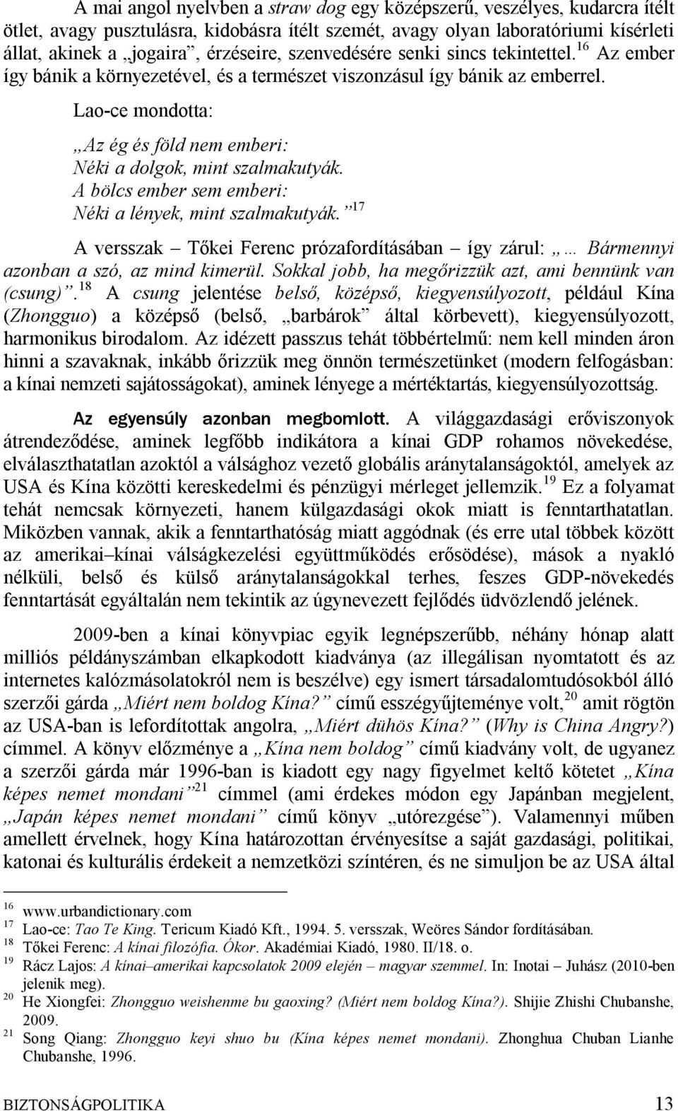 Lao-ce mondotta: Az ég és föld nem emberi: Néki a dolgok, mint szalmakutyák. A bölcs ember sem emberi: Néki a lények, mint szalmakutyák.