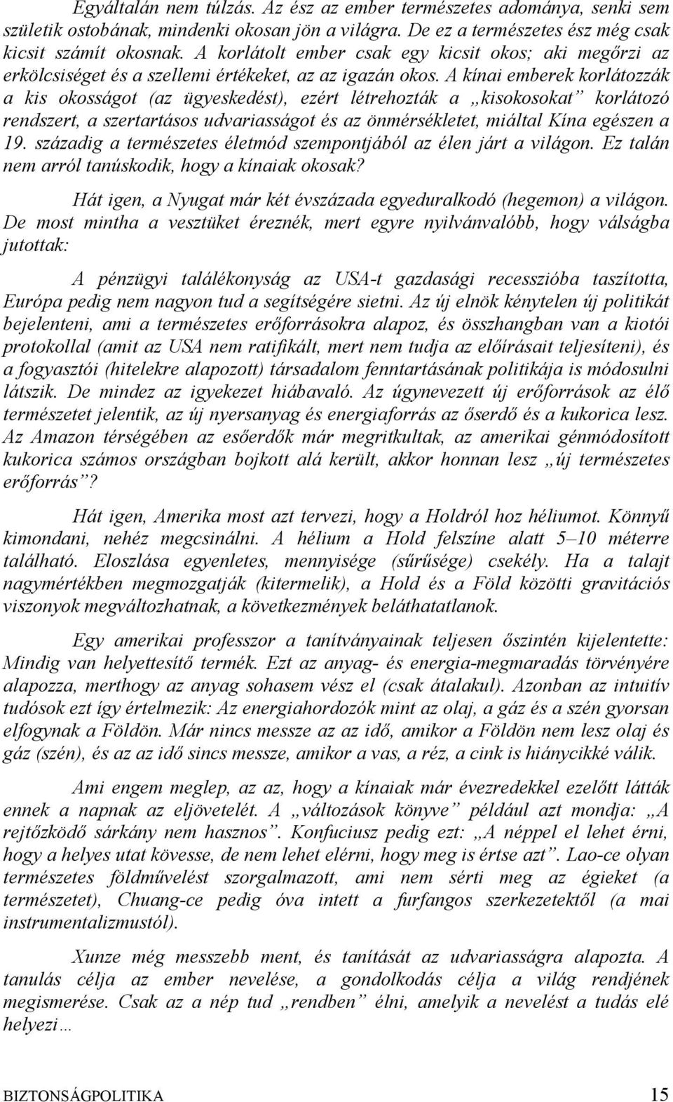 A kínai emberek korlátozzák a kis okosságot (az ügyeskedést), ezért létrehozták a kisokosokat korlátozó rendszert, a szertartásos udvariasságot és az önmérsékletet, miáltal Kína egészen a 19.