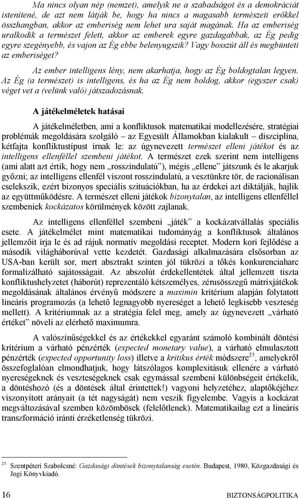 Vagy bosszút áll és megbünteti az emberiséget? Az ember intelligens lény, nem akarhatja, hogy az Ég boldogtalan legyen.