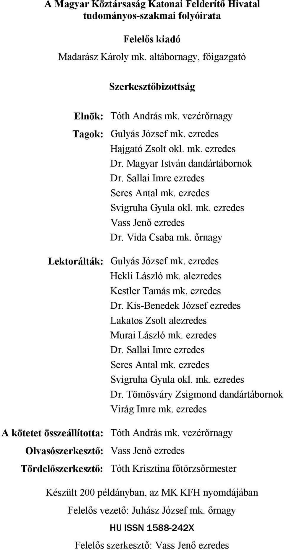 Vida Csaba mk. őrnagy Lektorálták: Gulyás József mk. ezredes Hekli László mk. alezredes Kestler Tamás mk. ezredes Dr. Kis-Benedek József ezredes Lakatos Zsolt alezredes Murai László mk. ezredes Dr. Sallai Imre ezredes Seres Antal mk.