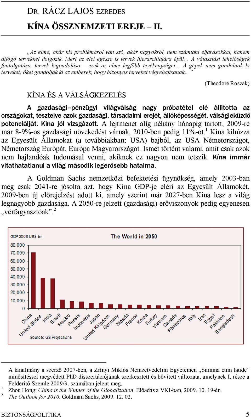 emberek, hogy bizonyos terveket végrehajtsanak KÍNA ÉS A VÁLSÁGKEZELÉS (Theodore Roszak) A gazdasági pénzügyi világválság nagy próbatétel elé állította az országokat, tesztelve azok gazdasági,