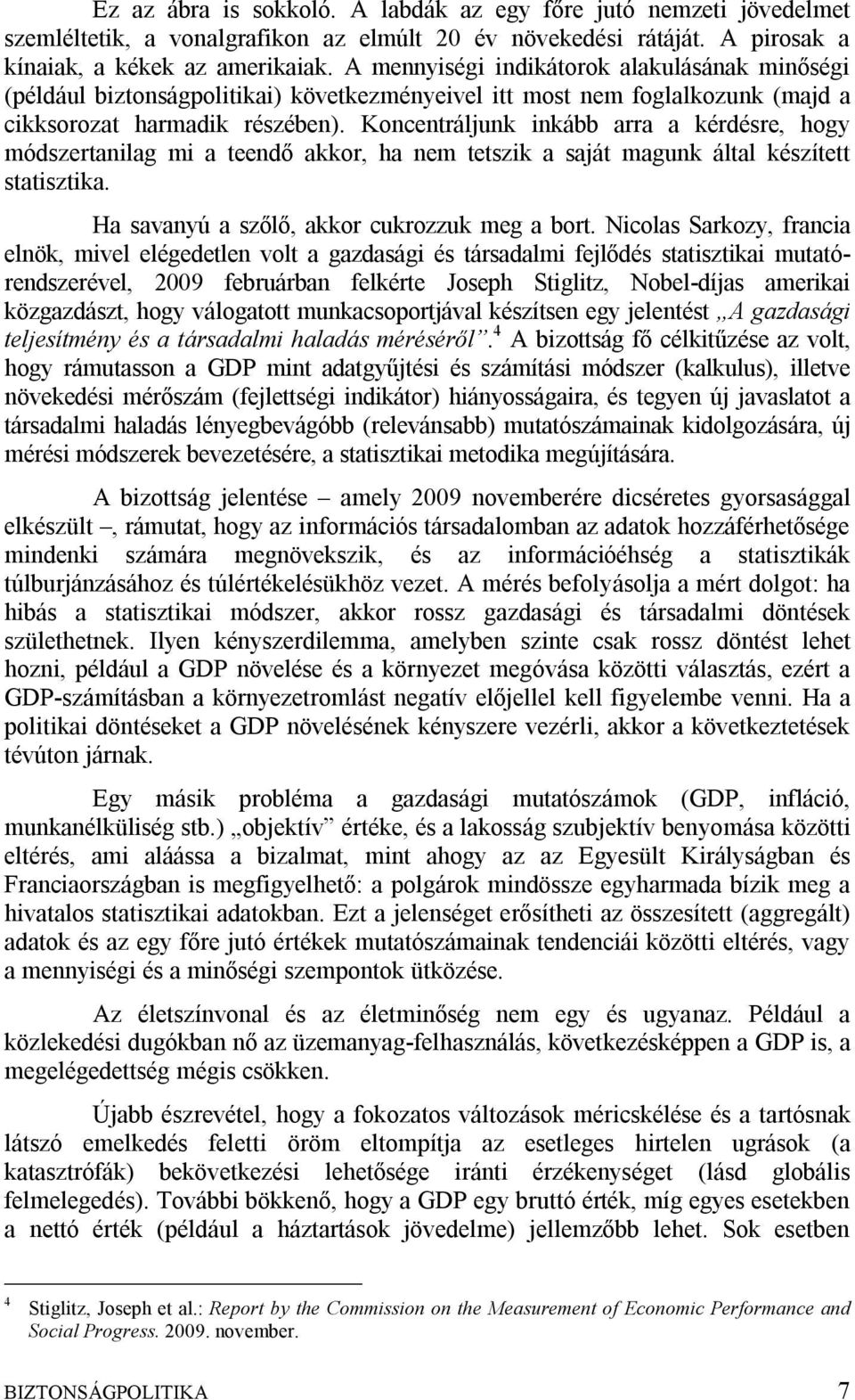 Koncentráljunk inkább arra a kérdésre, hogy módszertanilag mi a teendő akkor, ha nem tetszik a saját magunk által készített statisztika. Ha savanyú a szőlő, akkor cukrozzuk meg a bort.