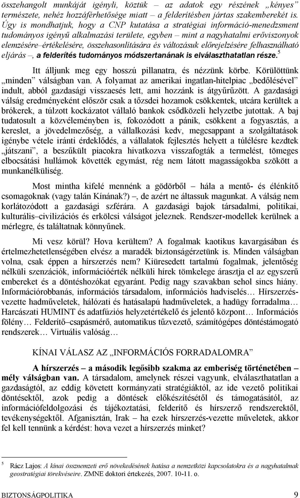 és változásuk előrejelzésére felhasználható eljárás, a felderítés tudományos módszertanának is elválaszthatatlan része. 5 Itt álljunk meg egy hosszú pillanatra, és nézzünk körbe.