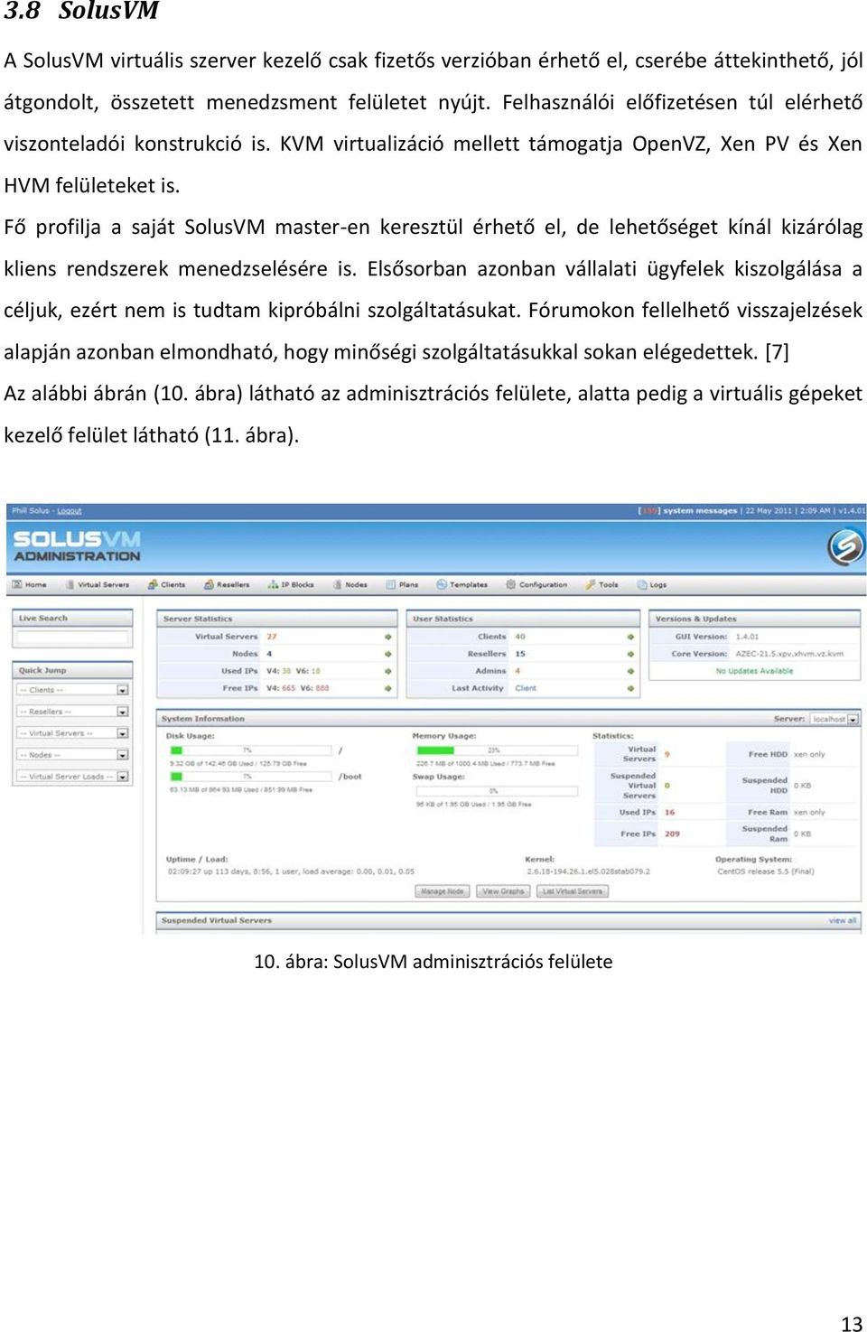 Fő profilja a saját SolusVM master-en keresztül érhető el, de lehetőséget kínál kizárólag kliens rendszerek menedzselésére is.