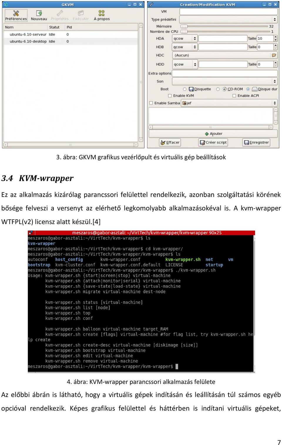 az elérhető legkomolyabb alkalmazásokéval is. A kvm-wrapper WTFPL(v2) licensz alatt készül.[4] 4.