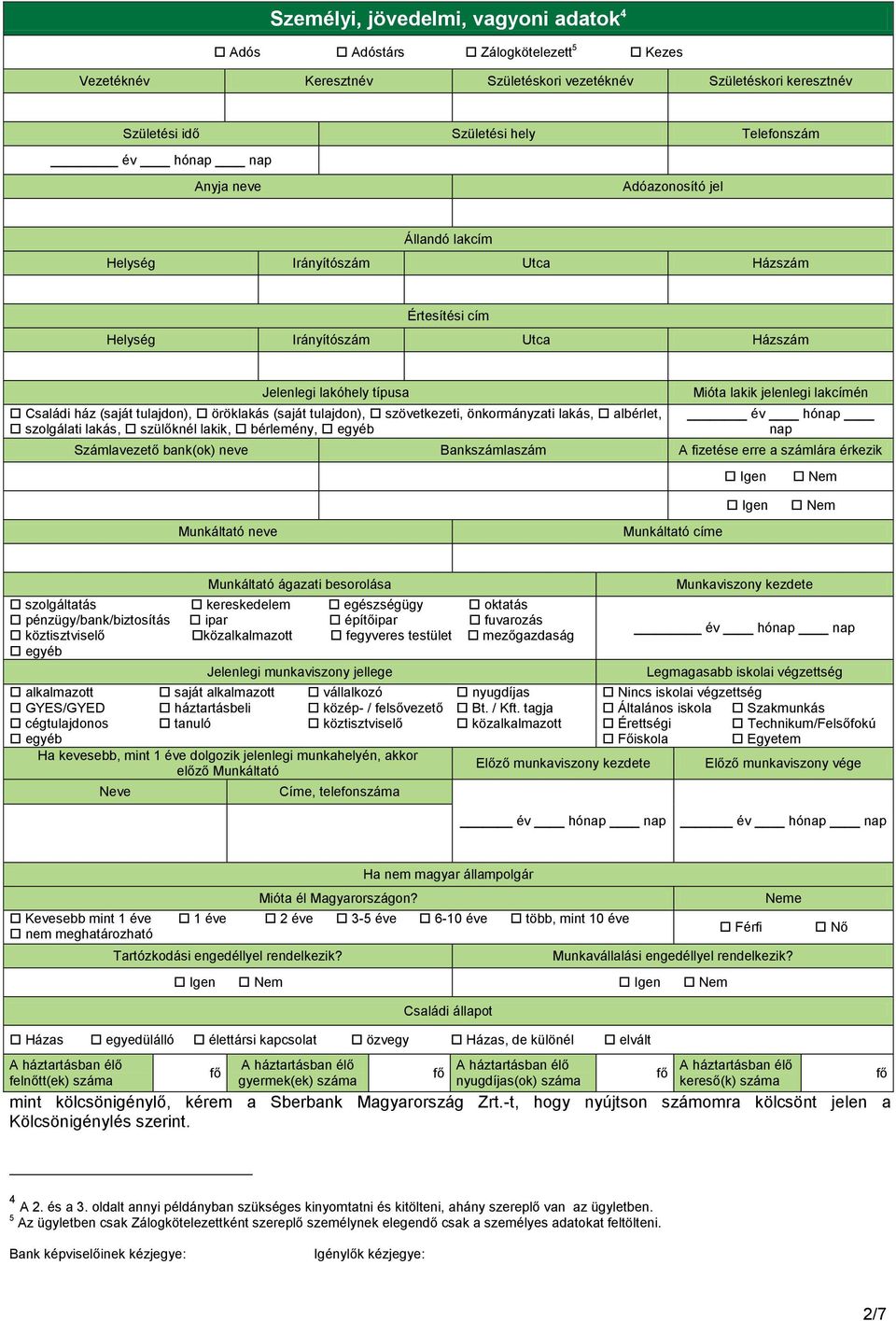 tulajdon), szövetkezeti, önkormányzati lakás, albérlet, szolgálati lakás, szülőknél lakik, bérlemény, egyéb Mióta lakik jelenlegi lakcímén év hónap nap Számlavezető bank(ok) neve Bankszámlaszám A
