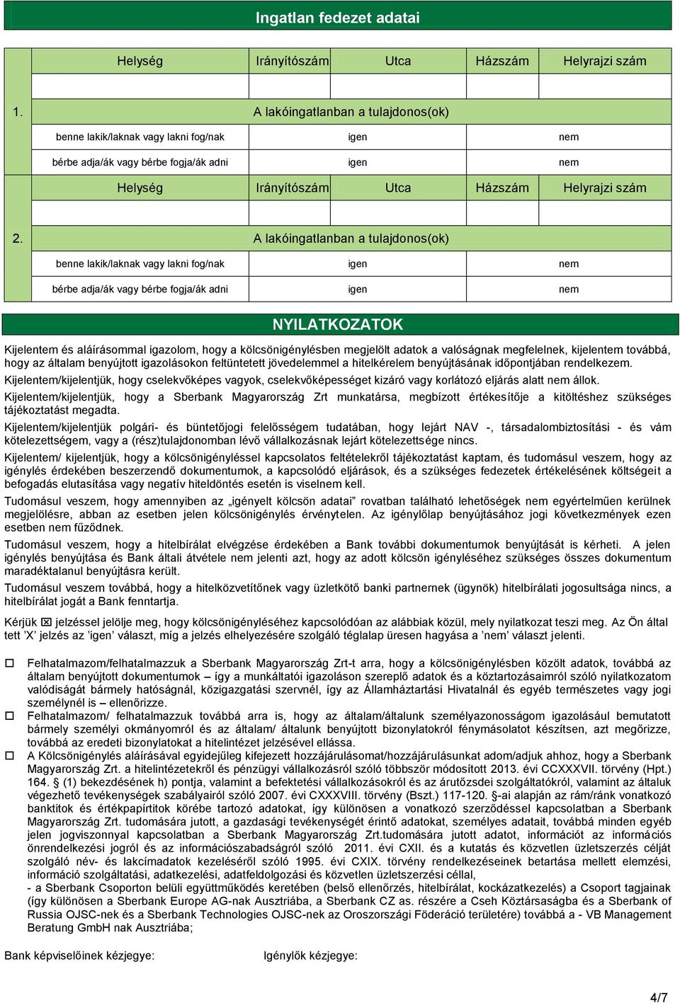 A lakóingatlanban a tulajdonos(ok) benne lakik/laknak vagy lakni fog/nak igen nem bérbe adja/ák vagy bérbe fogja/ák adni igen nem NYILATKOZATOK Kijelentem és aláírásommal igazolom, hogy a