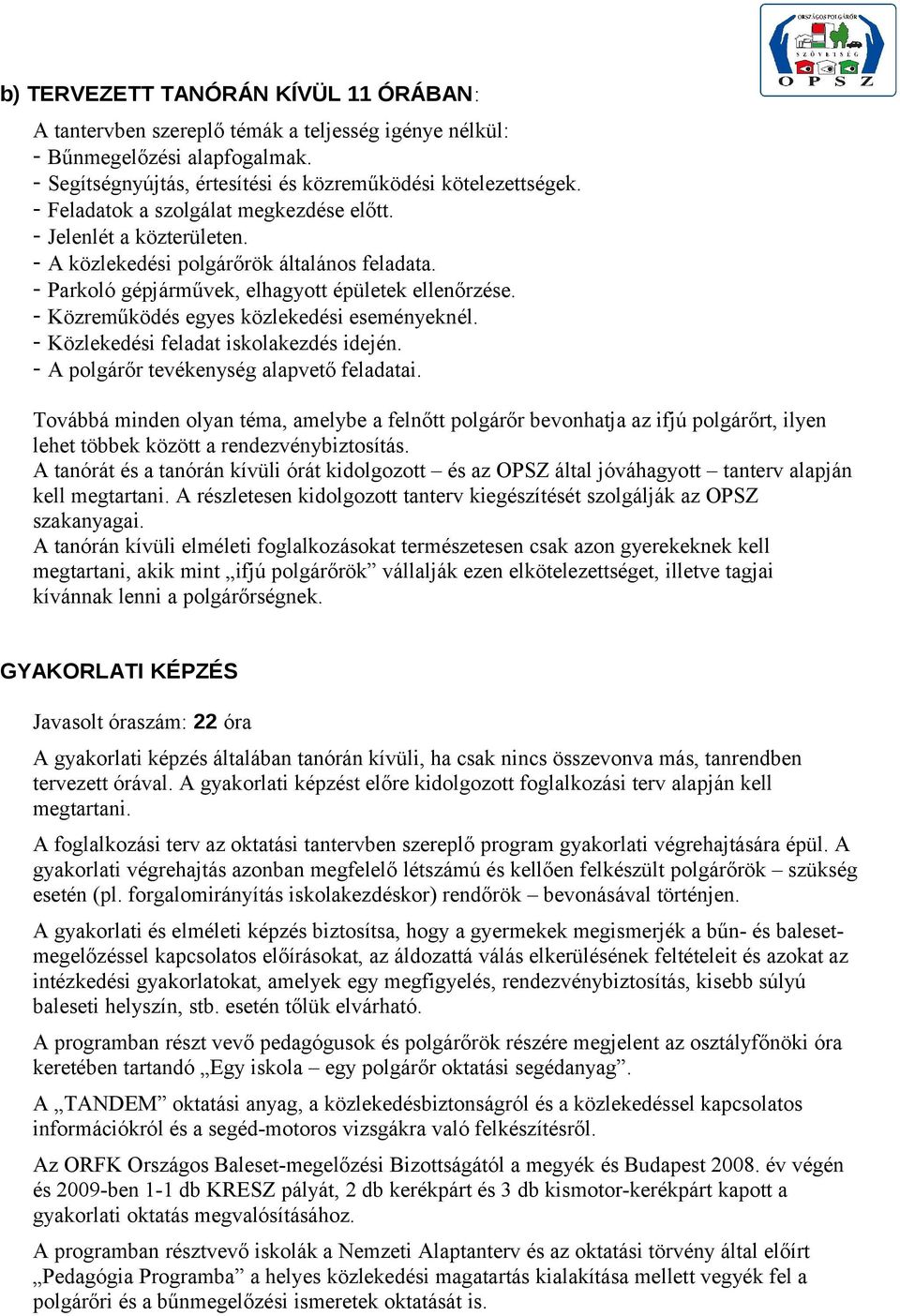 - Közreműködés egyes közlekedési eseményeknél. - Közlekedési feladat iskolakezdés idején. - A polgárőr tevékenység alapvető feladatai.