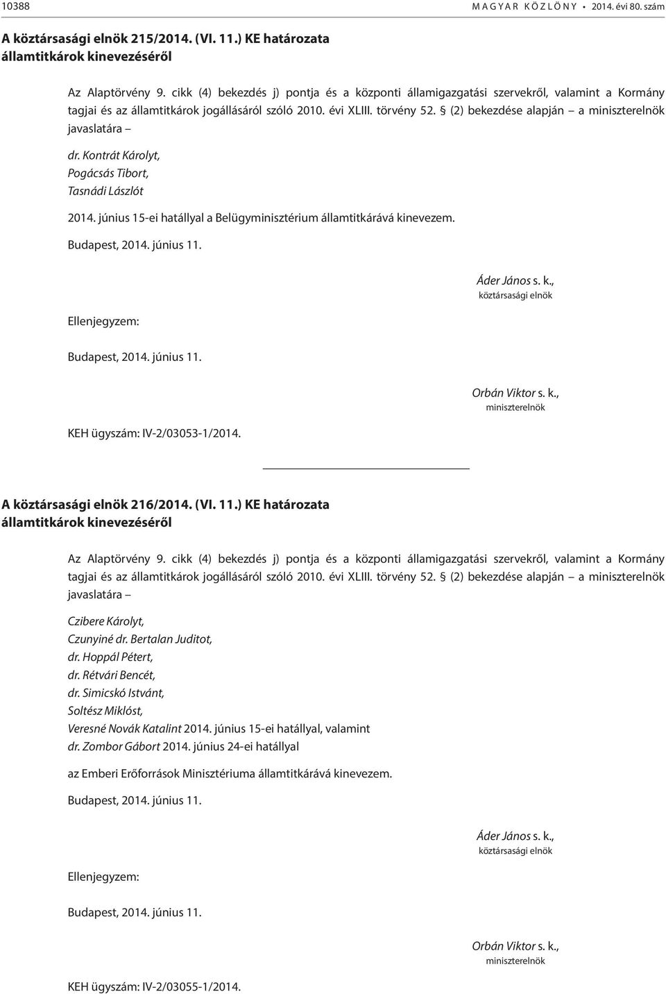 (2) bekezdése alapján a javaslatára dr. Kontrát Károlyt, Pogácsás Tibort, Tasnádi Lászlót 2014. június 15-ei hatállyal a Belügyminisztérium államtitkárává ki