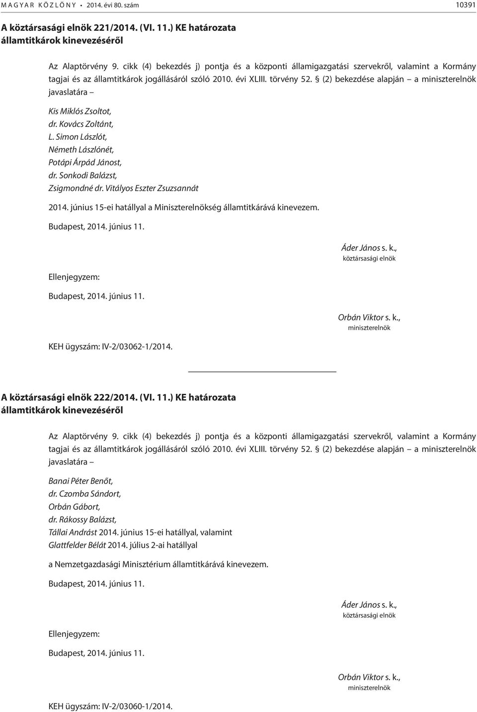 (2) bekezdése alapján a javaslatára Kis Miklós Zsoltot, dr. Kovács Zoltánt, L. Simon Lászlót, Németh Lászlónét, Potápi Árpád Jánost, dr. Sonkodi Balázst, Zsigmondné dr.