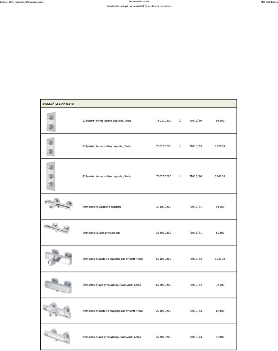332010200 T2015/91 67300 Termosztátos kádtöltő csaptelep zuhanyszett nélkül 621010200 T2015/92 103100 Termosztátos zuhany csaptelep zuhanyszett nélkül 622010200