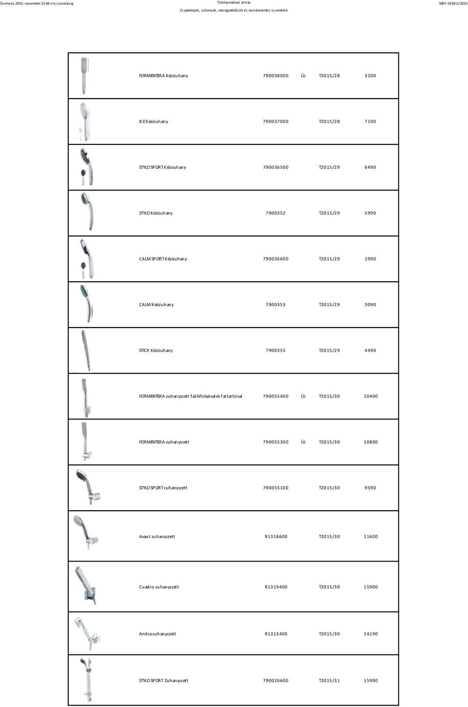 fali kifolyóval és fal tartóval 790055400 T2015/30 20400 FORMENTERA zuhanyszett 790055300 T2015/30 10800 STYLO SPORT zuhanyszett 790055100 T2015/30 9590 Avant