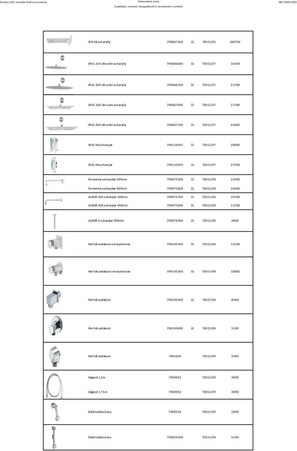 T2015/38 15400 Formentera zuhanykar 400mm 790075600 T2015/38 16400 ALAIOR 300 zuhanykar 300mm 790075700 T2015/38 10700 ALAIOR 300 zuhanykar 400mm 790075800 T2015/38 11700 ALAIOR V zuhanykar 200mm