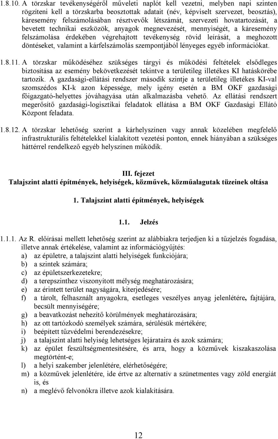 résztvevők létszámát, szervezeti hovatartozását, a bevetett technikai eszközök, anyagok megnevezését, mennyiségét, a káresemény felszámolása érdekében végrehajtott tevékenység rövid leírását, a