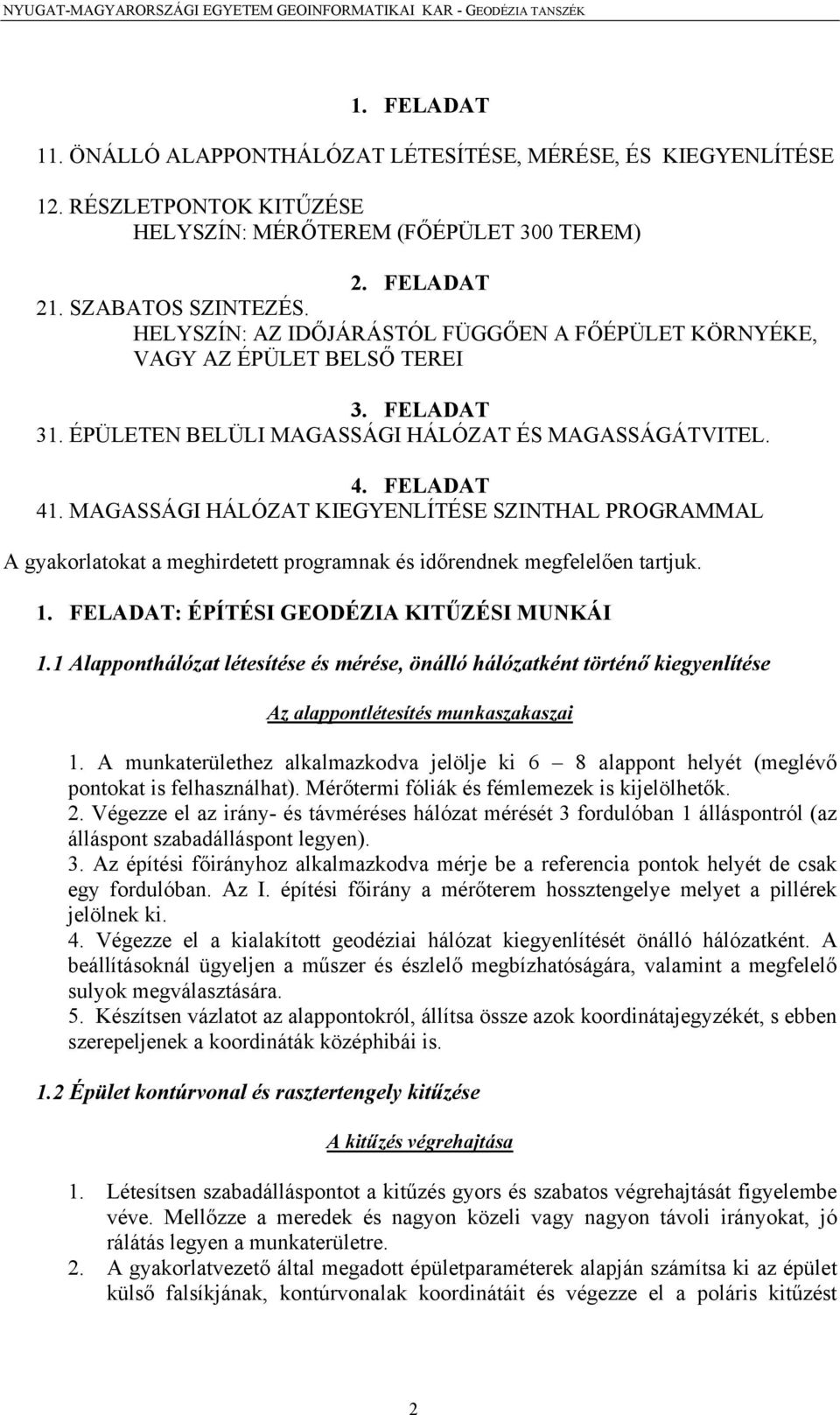 ÉPÜLETEN BELÜLI MAGASSÁGI HÁLÓZAT ÉS MAGASSÁGÁTVITEL. 4. FELADAT 41. MAGASSÁGI HÁLÓZAT KIEGYENLÍTÉSE SZINTHAL PROGRAMMAL A gyakorlatokat a meghirdetett programnak és időrendnek megfelelően tartjuk. 1.