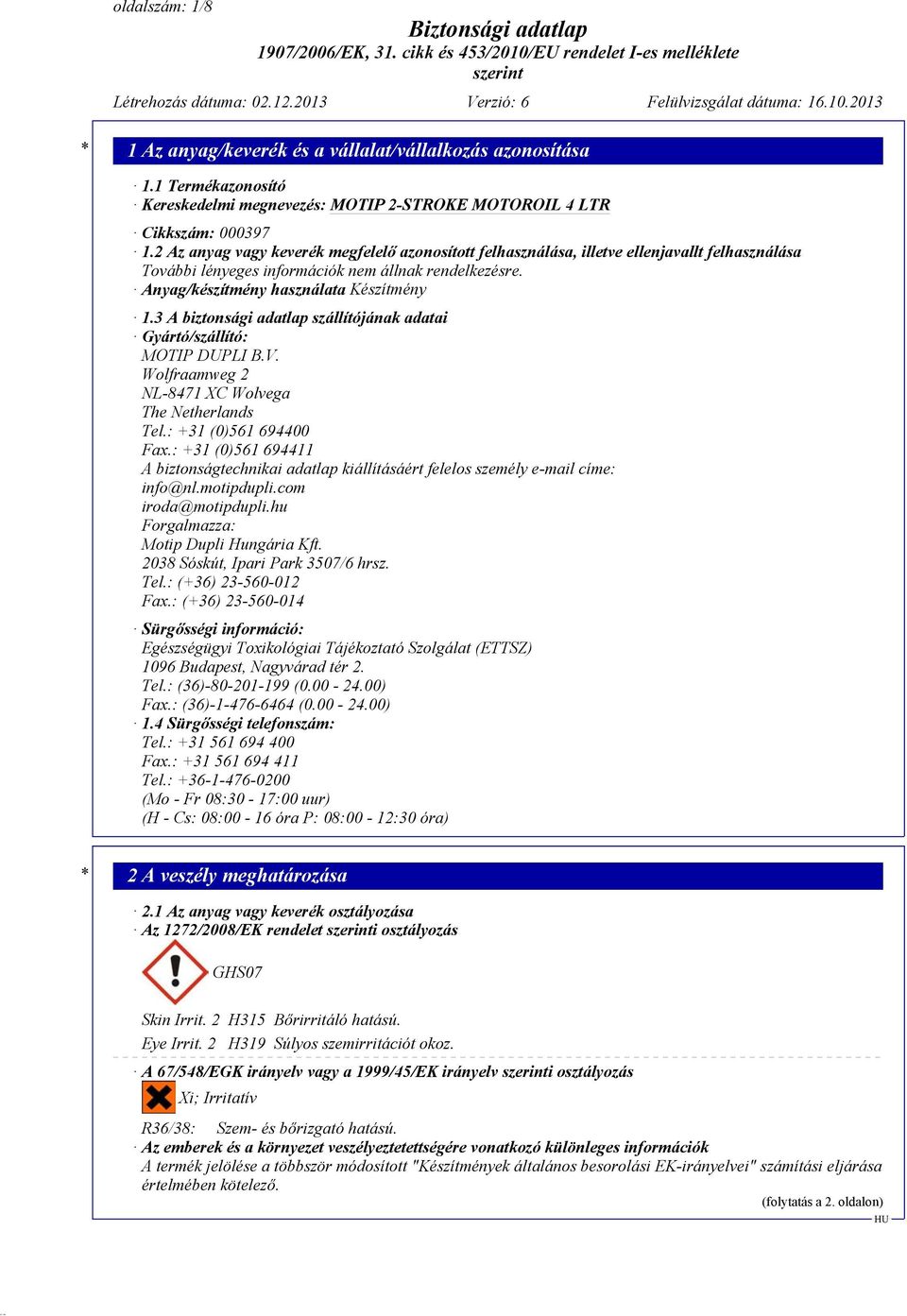 3 A biztonsági adatlap szállítójának adatai Gyártó/szállító: MOTIP DUPLI B.V. Wolfraamweg 2 NL-8471 XC Wolvega The Netherlands Tel.: +31 (0)561 694400 Fax.