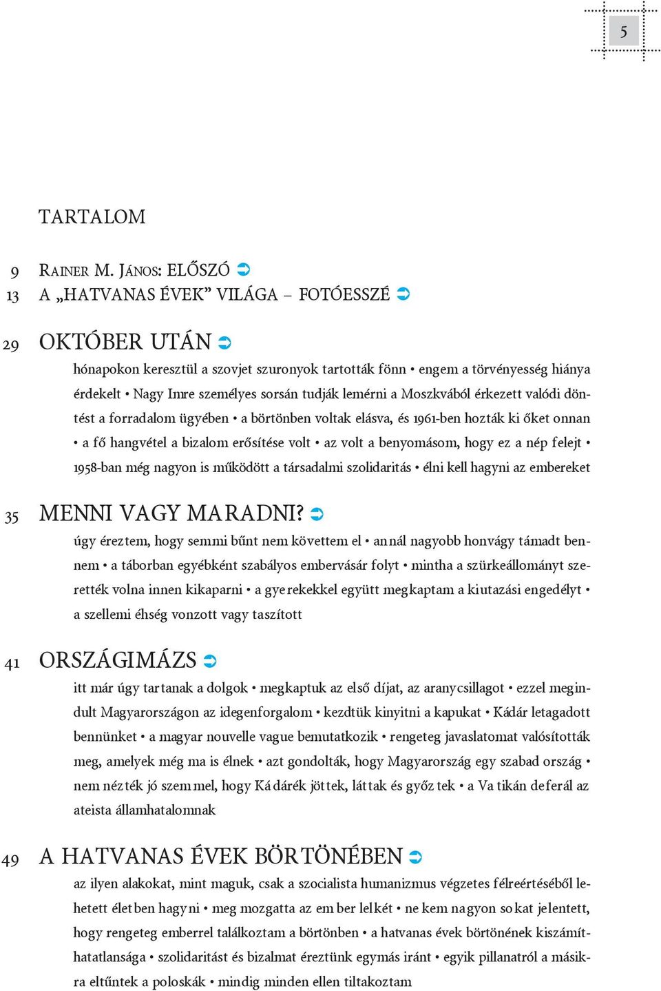 lyes sor sán tud ják le mér ni a Moszk vá ból ér ke zett va ló di dön - tést a for ra da lom ügyé ben a bör tön ben vol tak el ás va, és 1961-ben hoz ták ki õket on nan a fõ hang vé tel a bi za lom