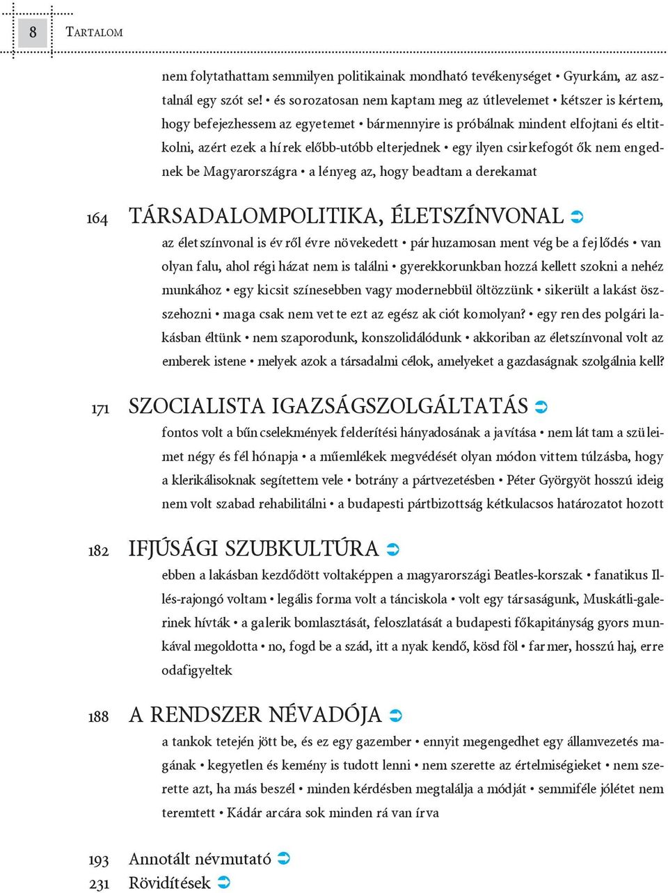 hí rek elõbb-utóbb el ter jed nek egy ilyen csir ke fo gót õk nem en ged - nek be Ma gyar or szág ra a lé nyeg az, hogy be ad tam a de re ka mat 164 TÁR SA DA LOM PO LI TI KA, ÉLET SZÍN VO NAL az