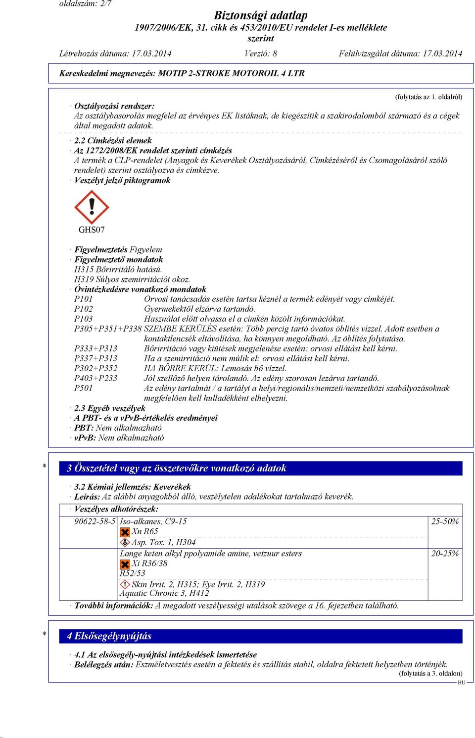 2 Címkézési elemek Az 1272/2008/EK rendelet i címkézés A termék a CLP-rendelet (Anyagok és Keverékek Osztályozásáról, Címkézéséről és Csomagolásáról szóló rendelet) osztályozva és címkézve.