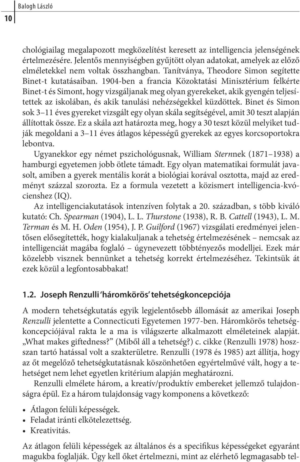 1904-ben a fran cia Köz ok ta tá si Mi nisz té rium fel kér te Binet-t és Si mont, hogy vizs gál ja nak meg olyan gye re ke ket, akik gyen gén tel je sí - tet tek az is ko lá ban, és akik ta nu lá si