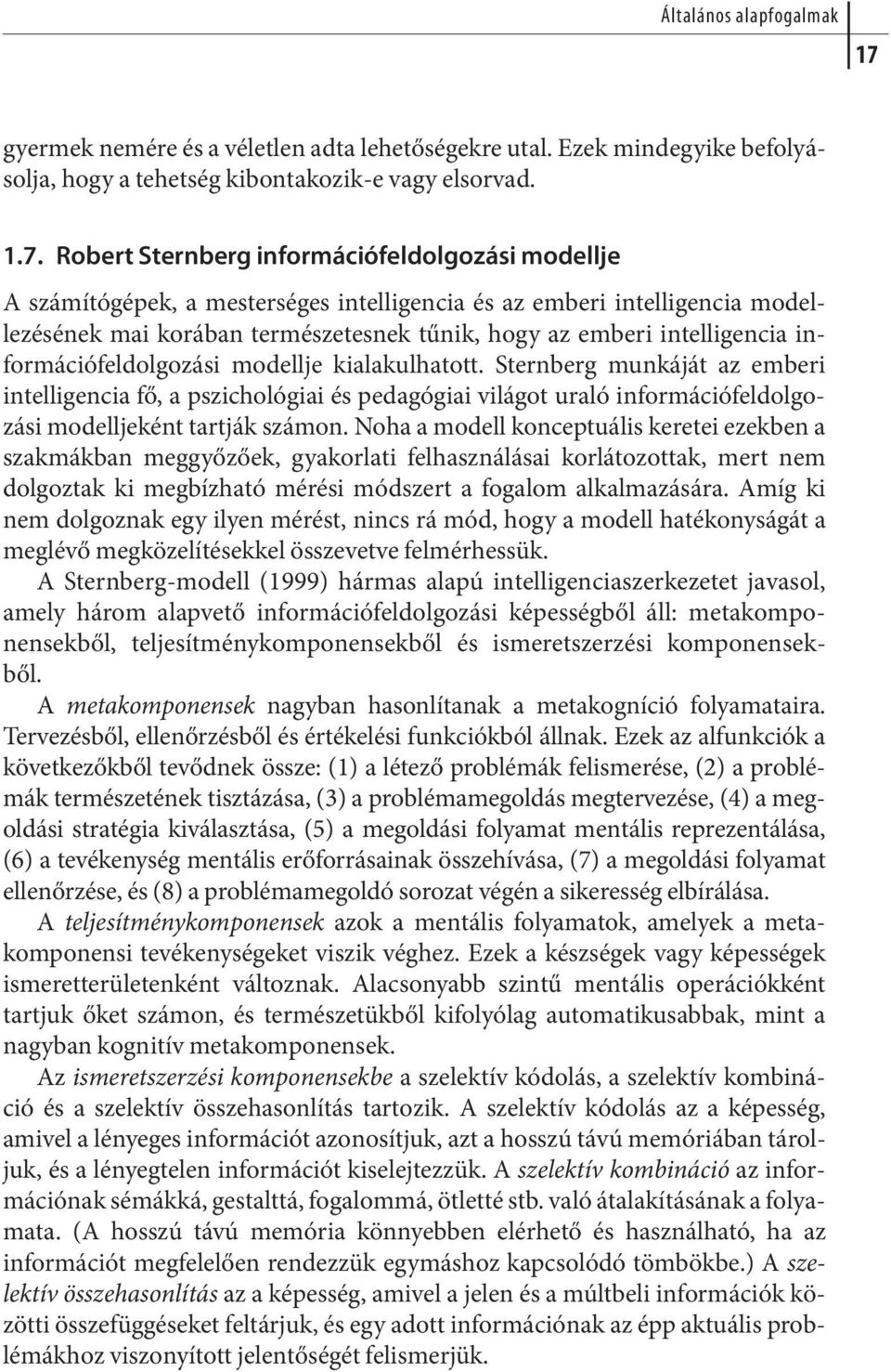 Robert Sternberg információfeldolgozási modellje A számítógépek, a mesterséges intelligencia és az emberi intelligencia modellezésének mai korában természetesnek tűnik, hogy az emberi intelligencia