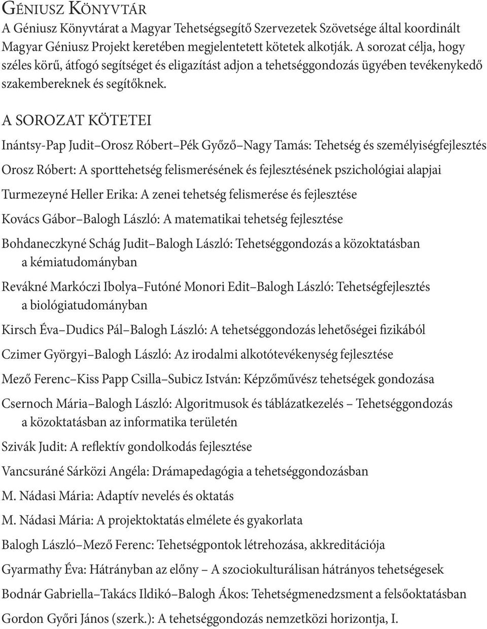 A SOROZAT KÖTETEI Inántsy-Pap Judit Orosz Róbert Pék Győző Nagy Tamás: Tehetség és személyiségfejlesztés Orosz Róbert: A sporttehetség felismerésének és fejlesztésének pszichológiai alapjai