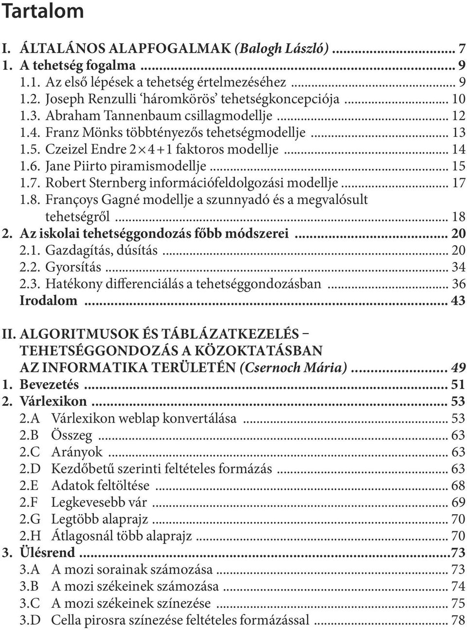 Czeizel End re 2 4+1 fak to ros mo dell je... 14 1.6. Jane Piirto piramismodellje... 15 1.7. Robert Sternberg információfeldolgozási modellje... 17 1.8.