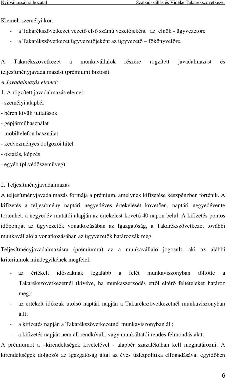 A rögzített javadalmazás elemei: - személyi alapbér - béren kívüli juttatások - gépjármőhasználat - mobiltelefon használat - kedvezményes dolgozói hitel - oktatás, képzés - egyéb (pl.védıszemüveg) 2.