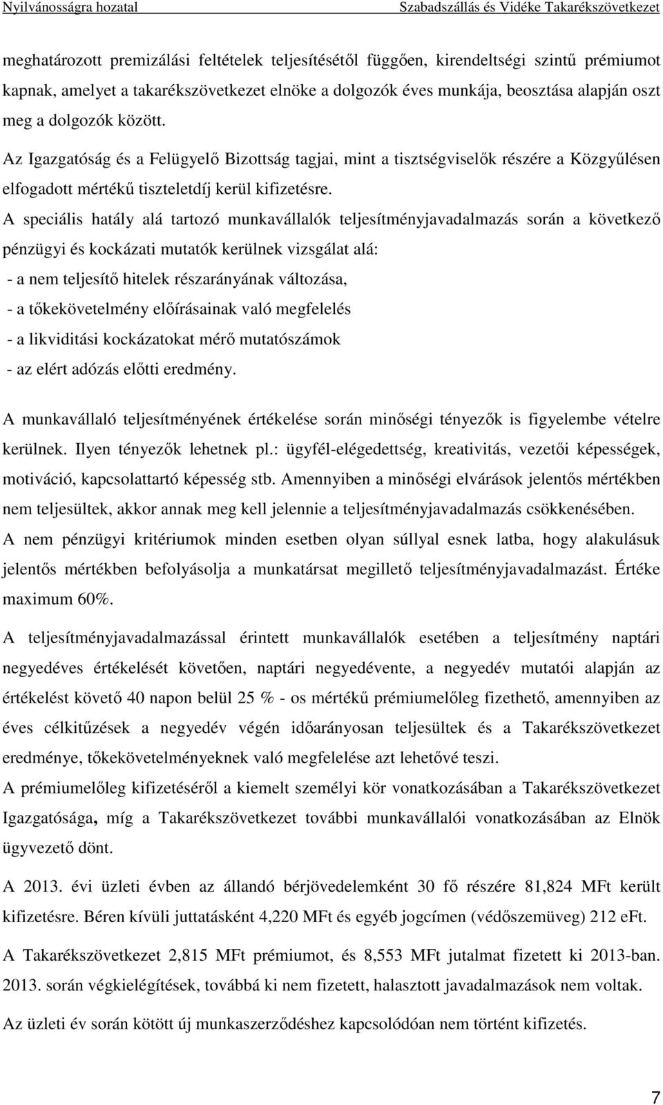 A speciális hatály alá tartozó munkavállalók teljesítményjavadalmazás során a következı pénzügyi és kockázati mutatók kerülnek vizsgálat alá: - a nem teljesítı hitelek részarányának változása, - a