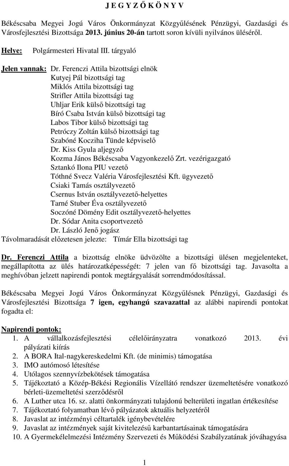 Ferenczi Attila bizottsági elnök Kutyej Pál bizottsági tag Miklós Attila bizottsági tag Strifler Attila bizottsági tag Uhljar Erik külső bizottsági tag Bíró Csaba István külső bizottsági tag Labos